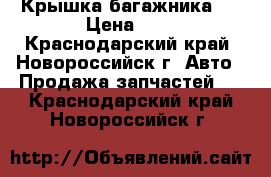 Крышка багажника 2 › Цена ­ 1 - Краснодарский край, Новороссийск г. Авто » Продажа запчастей   . Краснодарский край,Новороссийск г.